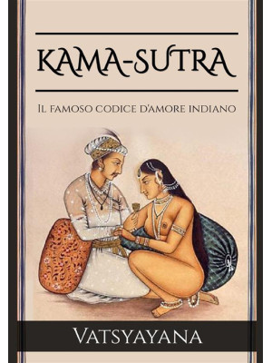 Kama-Sutra. Il famoso codic...