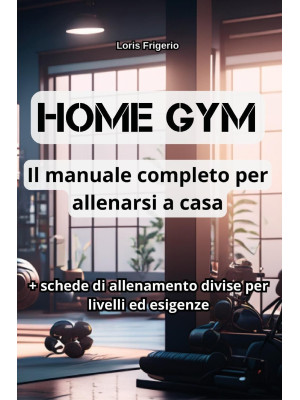 Home gym. Il manuale comple...