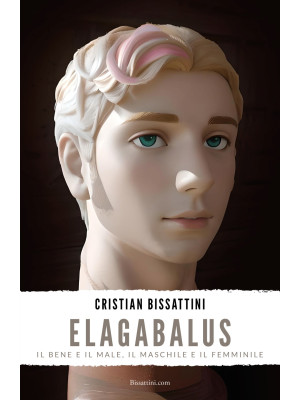 Elagabalus. Il bene e il ma...