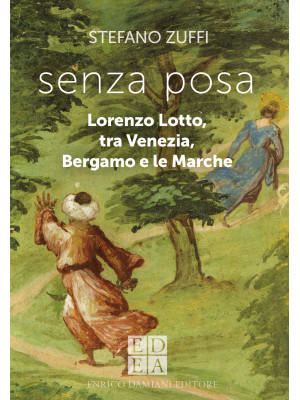 Senza posa. Lorenzo Lotto t...