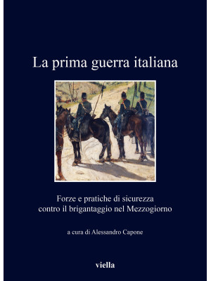 La prima guerra italiana. Forze e pratiche di sicurezza contro il brigantaggio nel Mezzogiorno