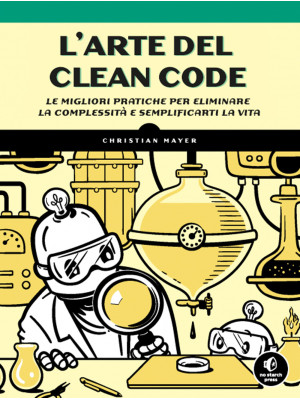 L'arte del clean code. Le migliori pratiche per eliminare la complessità e semplificarti la vita