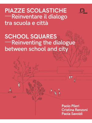 Piazze scolastiche. Reinventare il dialogo tra scuola e città. Con testo inglese a fronte