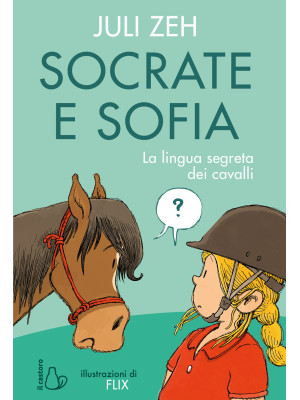 Socrate e Sofia. La lingua segreta dei cavalli. Ediz. a colori