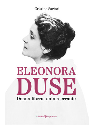 Eleonora Duse. Donna libera...