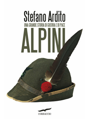 Alpini. Una grande storia di guerra e di pace