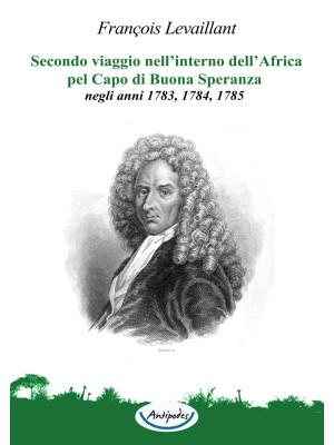 Secondo viaggio nell'interno dell'Africa pel Capo di Buona Speranza, negli anni 1783, 1784, 1785