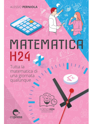 Matematica h24. Tutta la matematica di una giornata qualunque