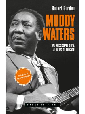 Muddy Waters. Dal Mississippi Delta al blues di Chicago