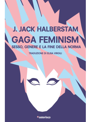 Gaga Feminism. Sesso, genere e la fine della norma