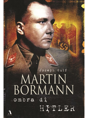 Martin Bormann ombra di Hitler