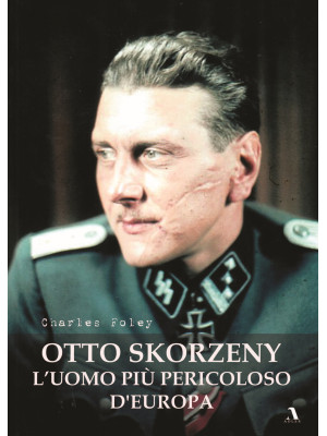 Otto Skorzeny. L'uomo più p...
