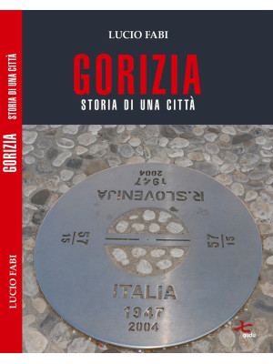 Gorizia. Storia di una città